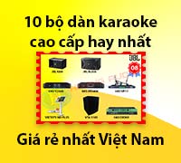 Tổng hợp 10 bộ dàn karaoke cao cấp hay nhất, giá rẻ nhất Việt Nam